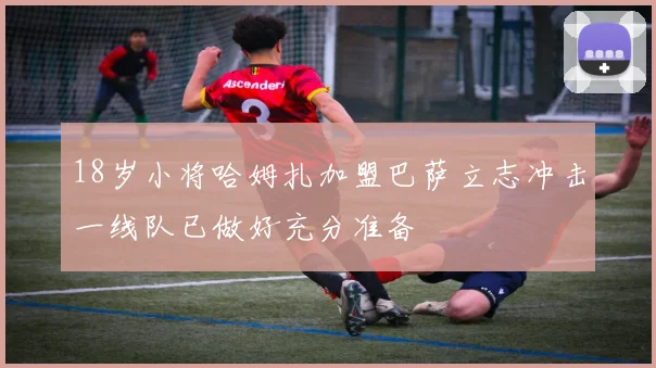 18岁小将哈姆扎加盟巴萨立志冲击一线队已做好充分准备