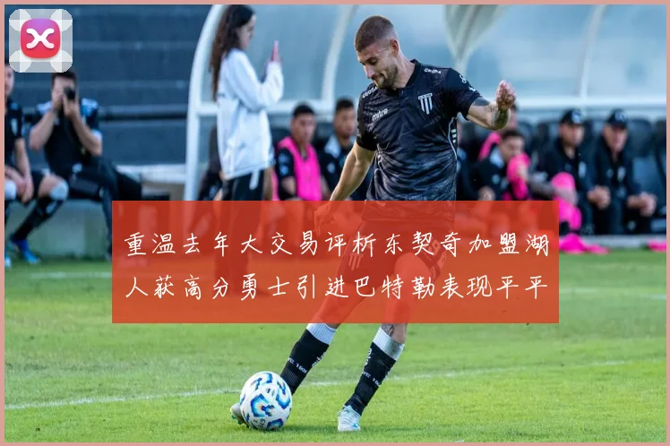 重温去年大交易评析东契奇加盟湖人获高分勇士引进巴特勒表现平平